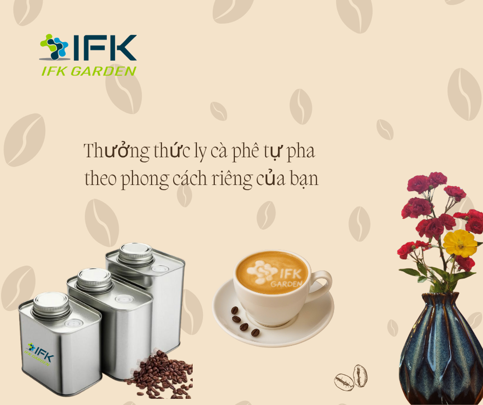 IFK GARDEN_Thuong thuc ly ca phe tu pha theo phong cach rieng cua ban